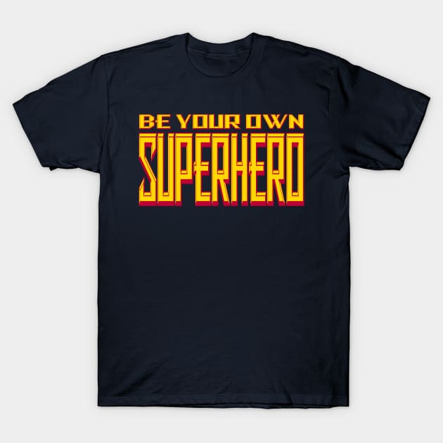 Be Your Own Superhero! T-Shirt by Gsweathers